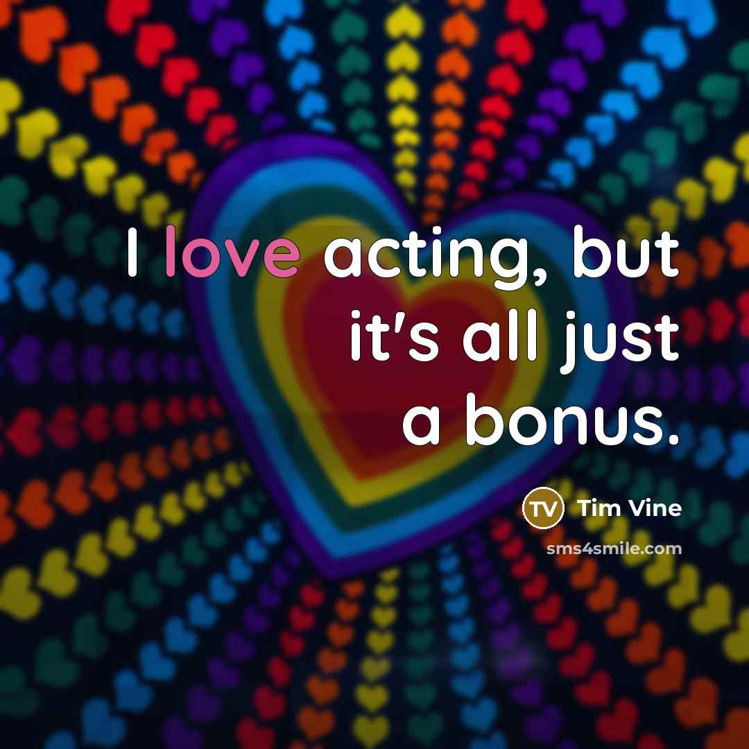 “I love acting, but it's all just a bonus.…” quote by Tim Vine