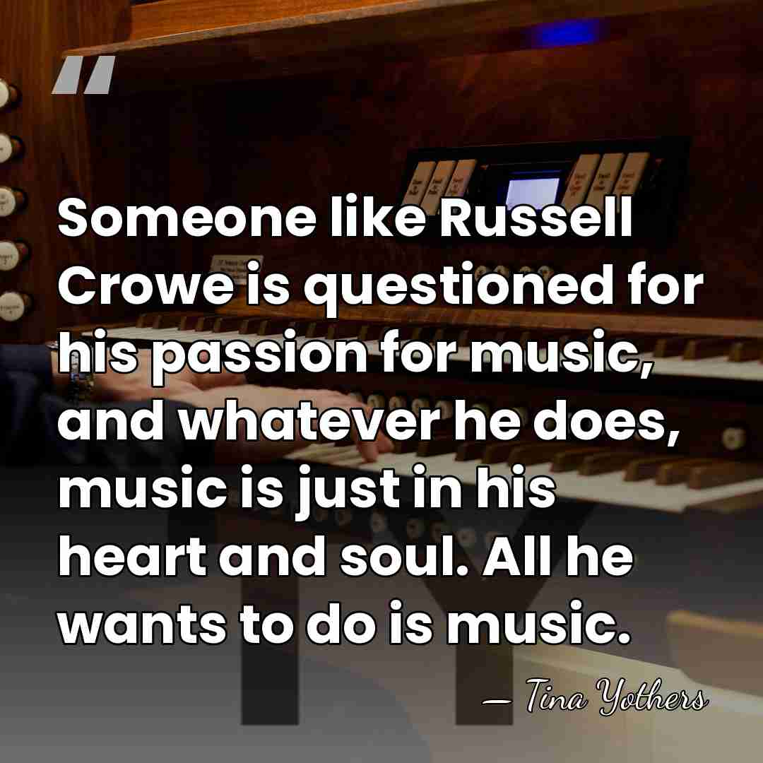 Someone like Russell Crowe is questioned for his passion for music, and&hellip; - Tina Yothers