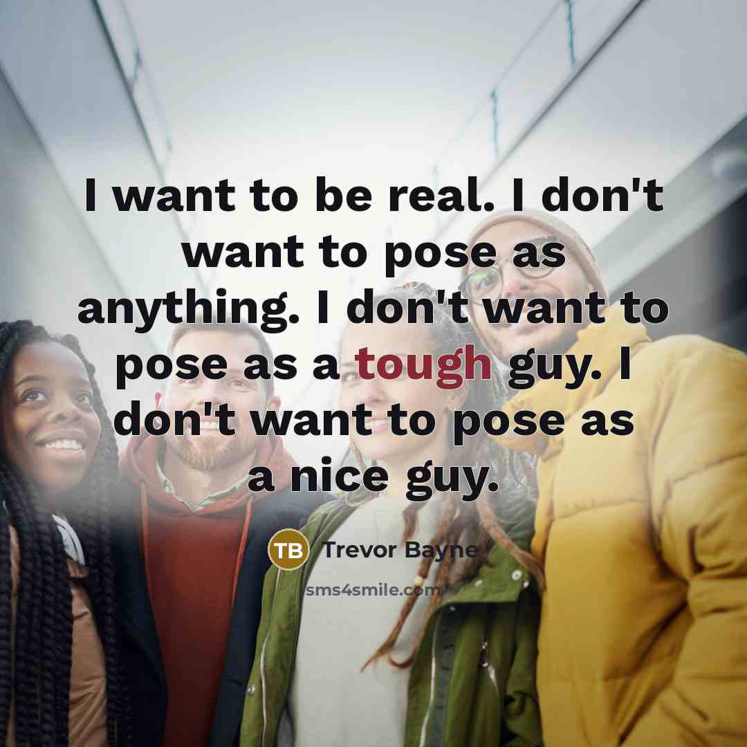 “I want to be real. I don't want to pose…” quote by Trevor Bayne