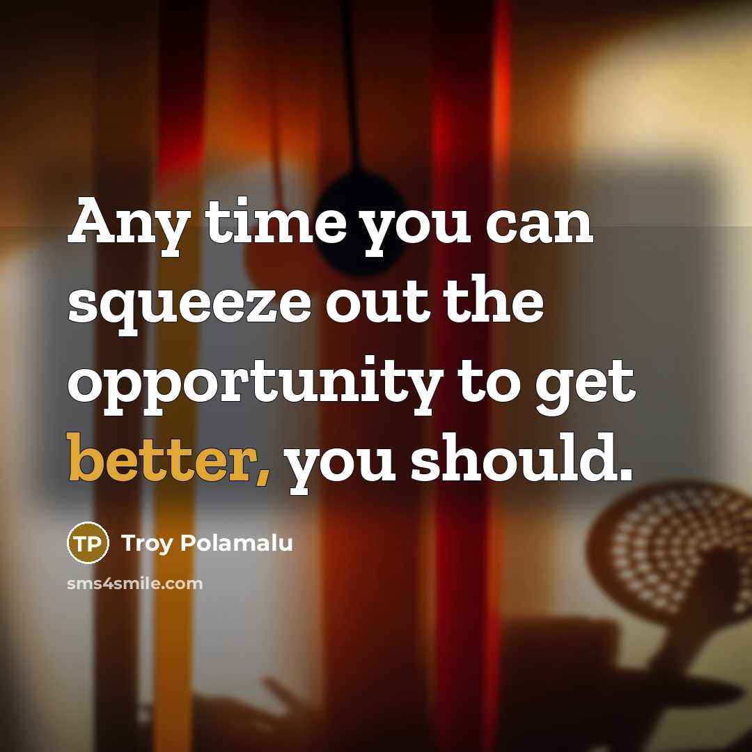 “Any time you can squeeze out the opportunity to get better, you should.” quote by Troy Polamalu