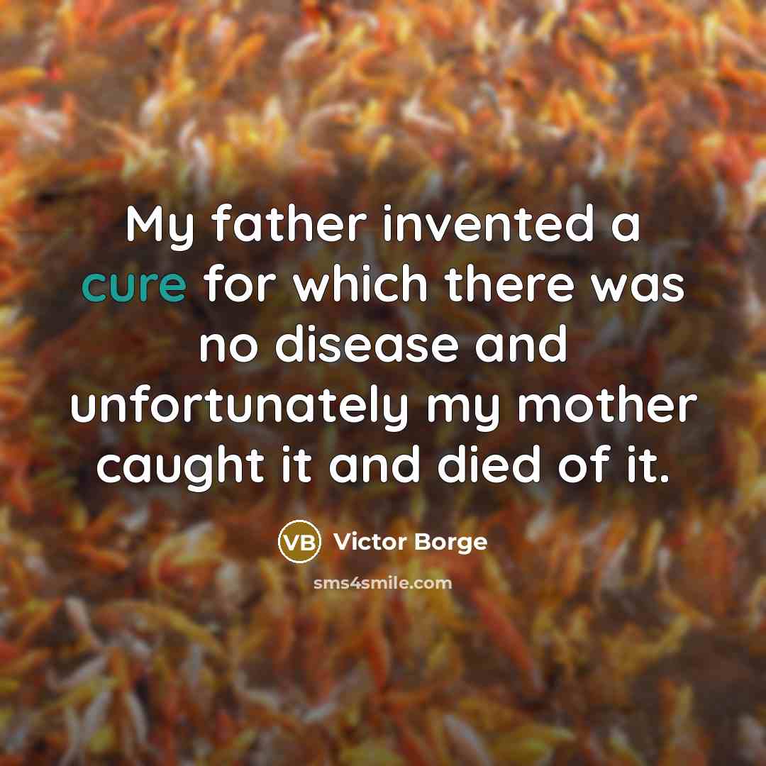 “My father invented a cure for which there was no…” quote by Victor Borge