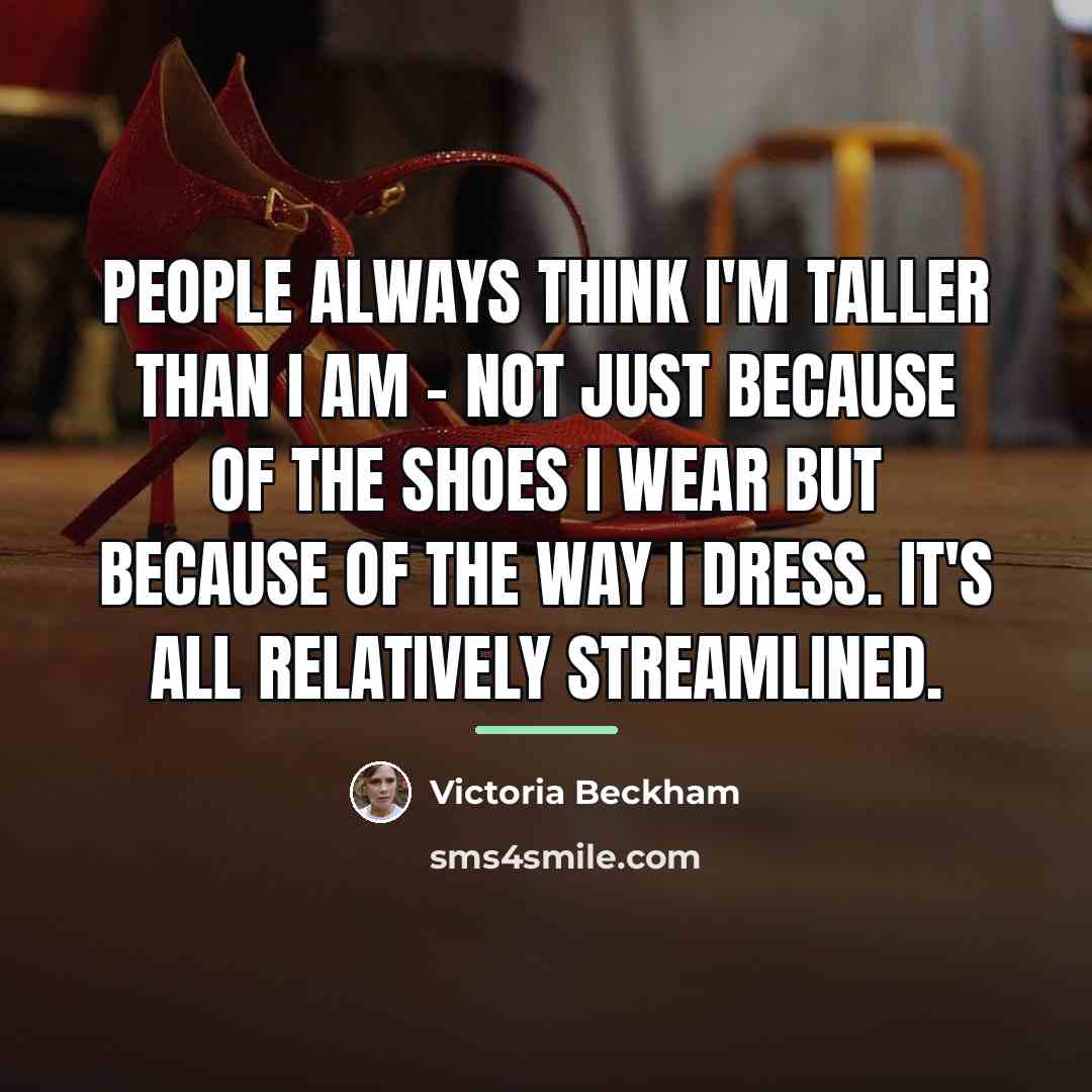 “People always think I'm taller than I am - not…” quote by Victoria Beckham