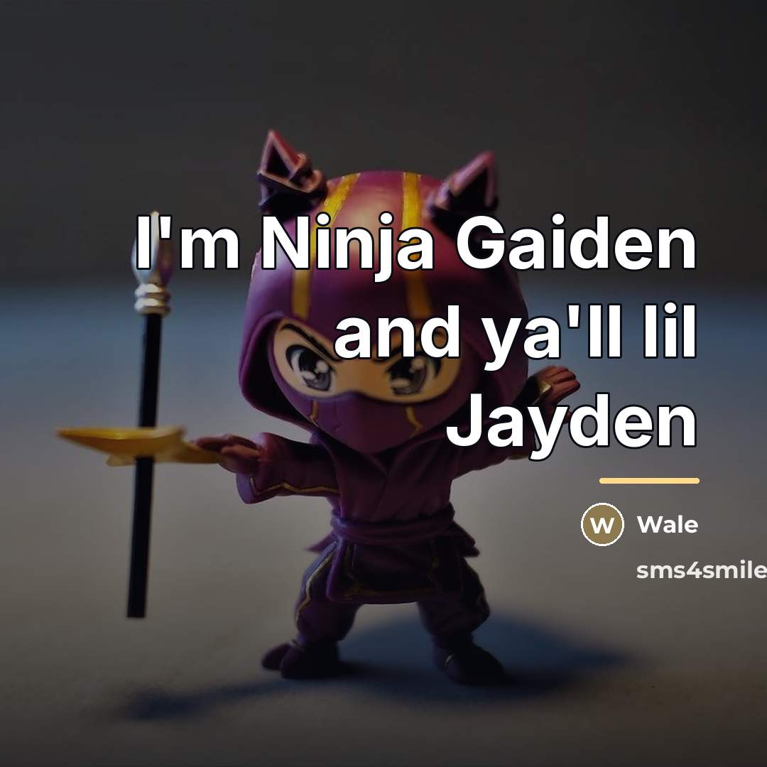 “I'm Ninja Gaiden and ya'll lil Jayden…” quote by Wale