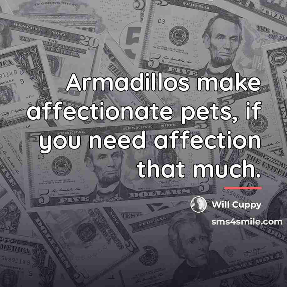 “Armadillos make affectionate pets, if you need affection that much.…” quote by Will Cuppy