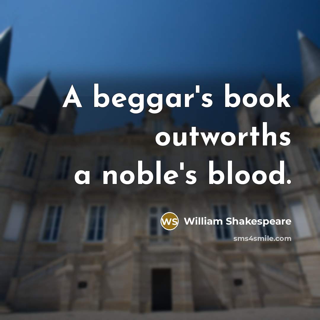 “A beggar's book outworths a noble's blood.…” quote by William Shakespeare