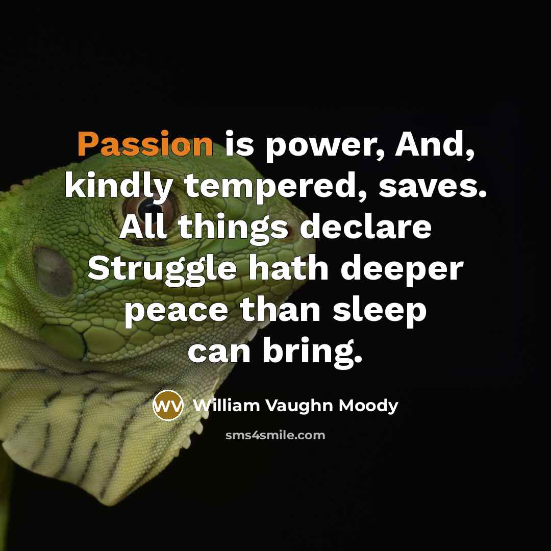 “Passion is power, And, kindly tempered, saves. All things declare…” quote by William Vaughn Moody