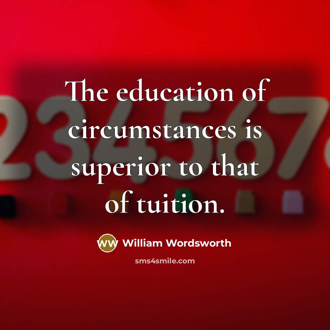 “The education of circumstances is superior to that of tuition.…” quote by William Wordsworth
