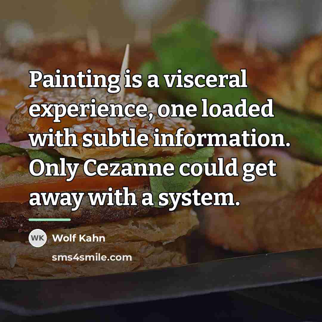 “Painting is a visceral experience, one loaded with subtle information.…” quote by Wolf Kahn