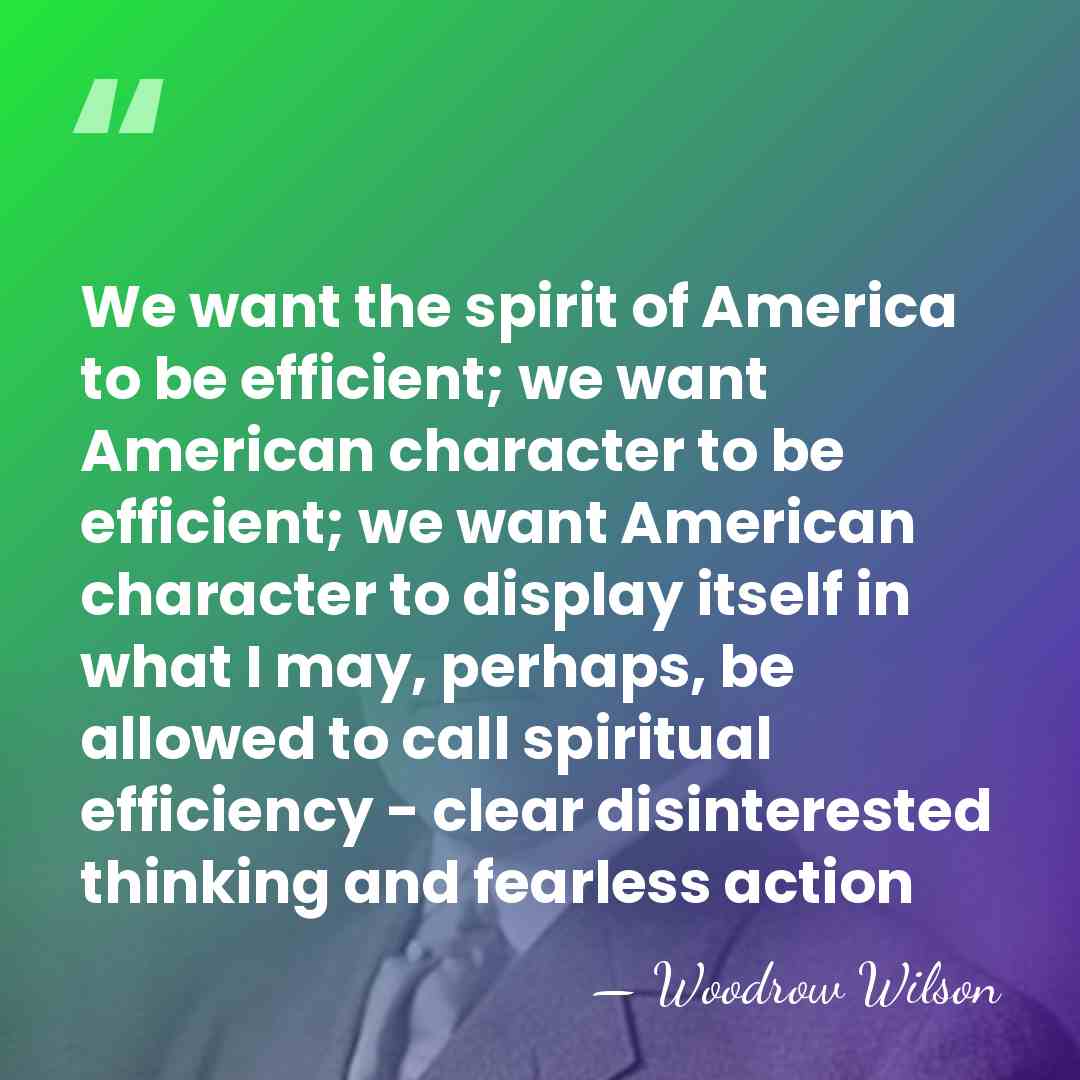 We want the spirit of America to be efficient; we want American&hellip; - Woodrow Wilson