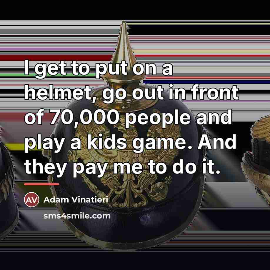 “I get to put on a helmet, go out in…” quote by Adam Vinatieri
