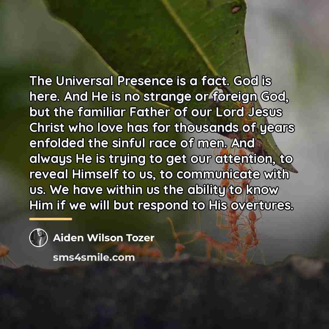“The Universal Presence is a fact. God is here. And…” quote by Aiden Wilson Tozer