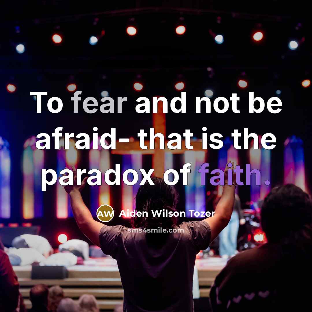 “To fear and not be afraid- that is the paradox…” quote by Aiden Wilson Tozer