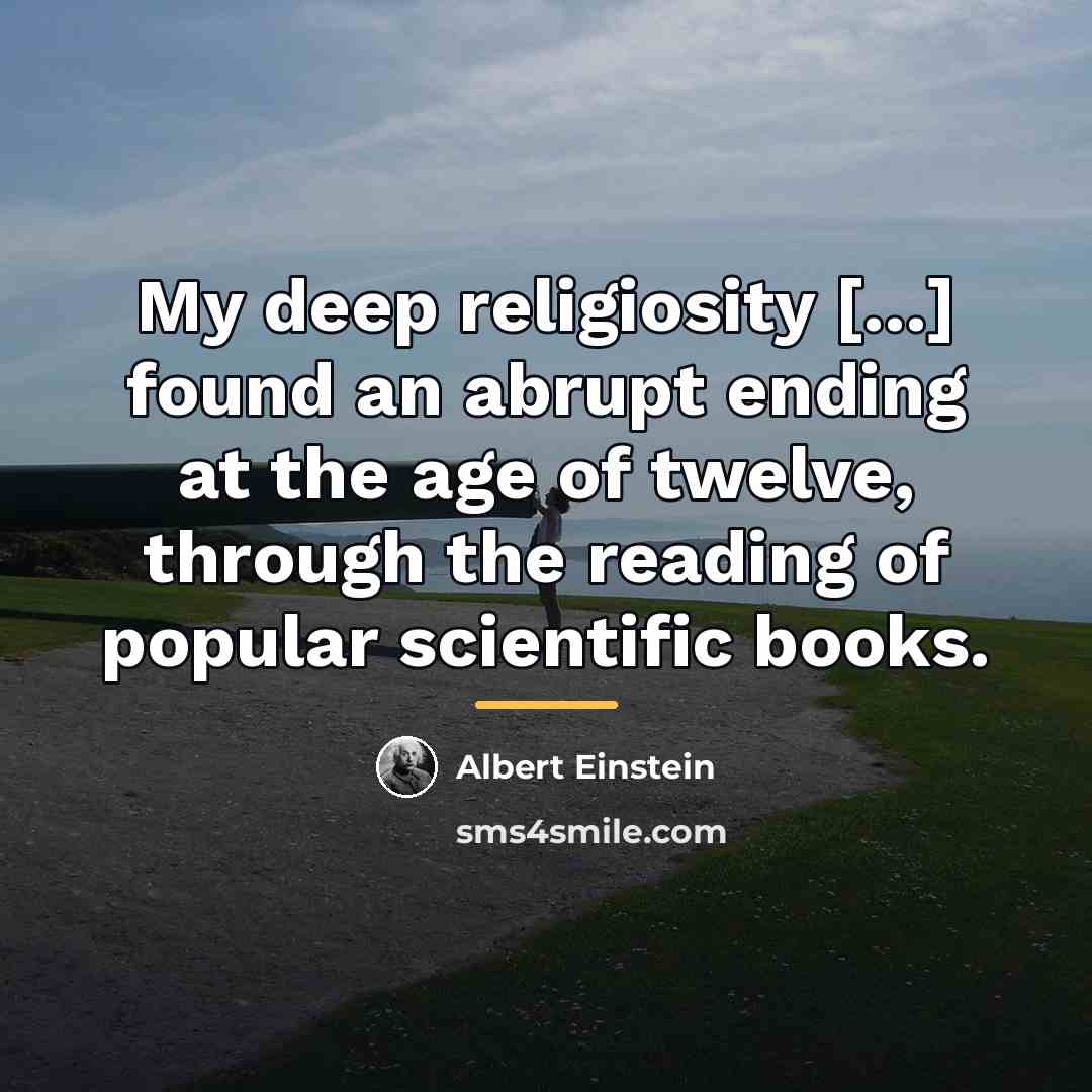 “My deep religiosity [...] found an abrupt ending at the…” quote by Albert Einstein