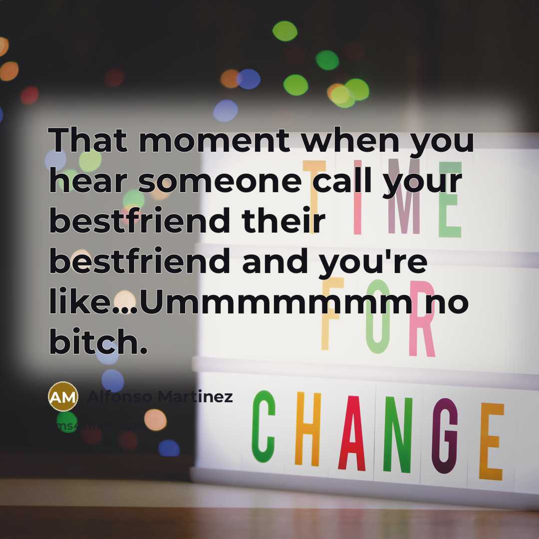 “That moment when you hear someone call your bestfriend their…” quote by Alfonso Martinez