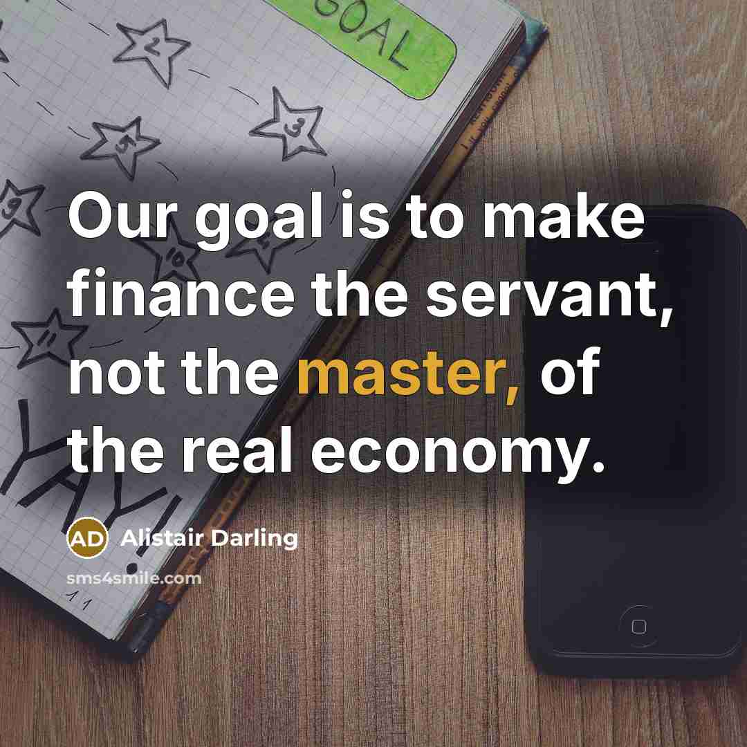 “Our goal is to make finance the servant, not the…” quote by Alistair Darling