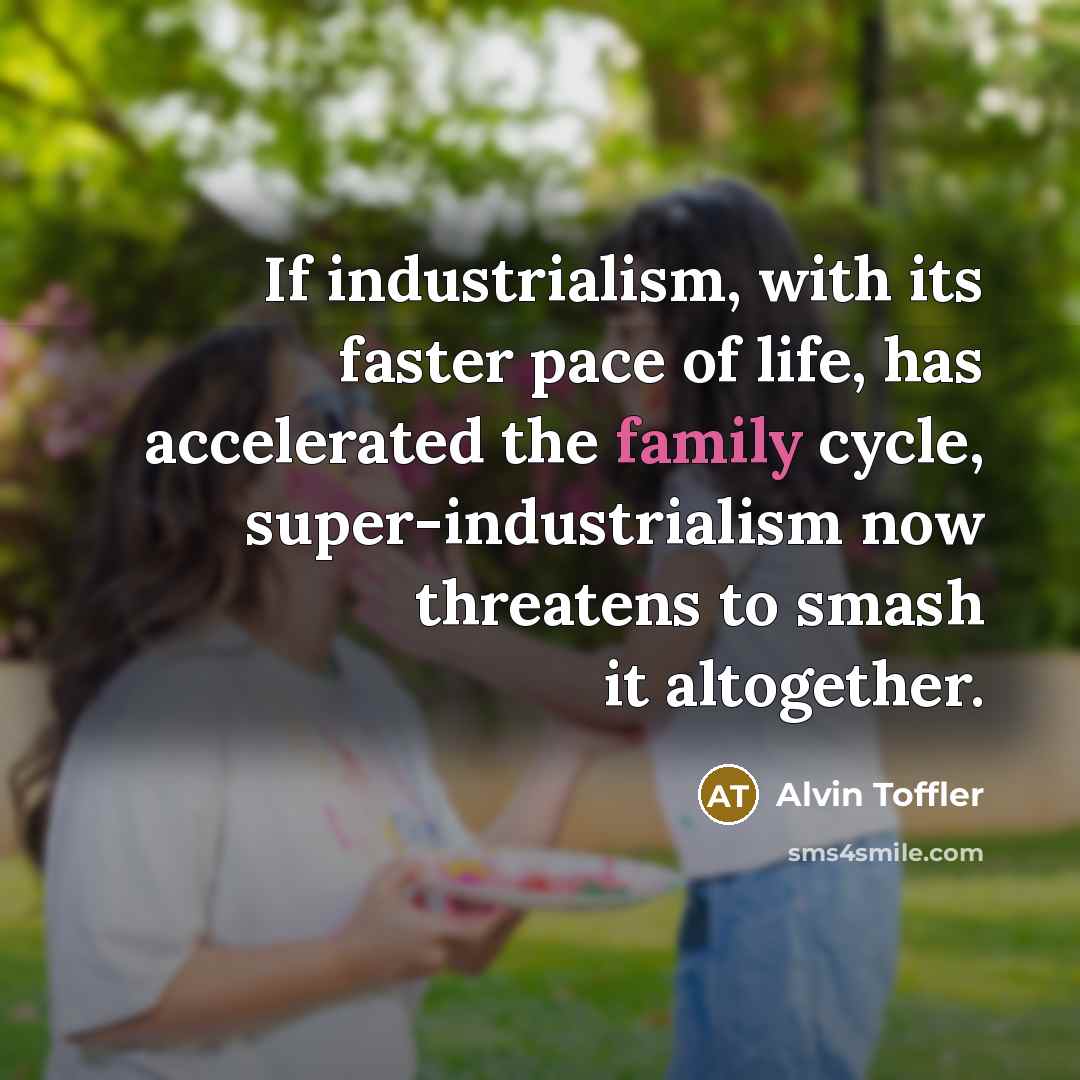 “If industrialism, with its faster pace of life, has accelerated…” quote by Alvin Toffler