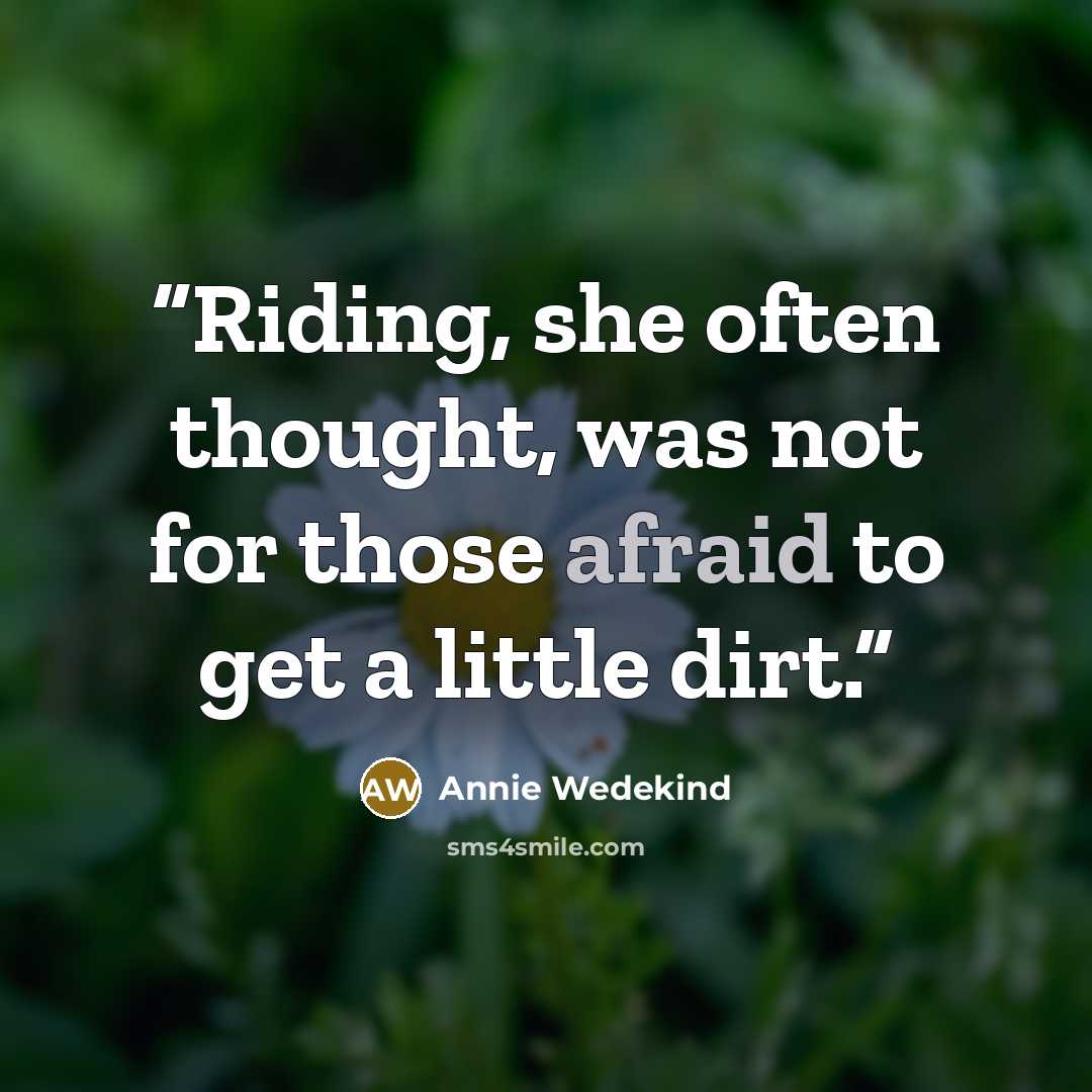 “Riding, she often thought, was not for those afraid to get a little dirt.” quote by Annie Wedekind