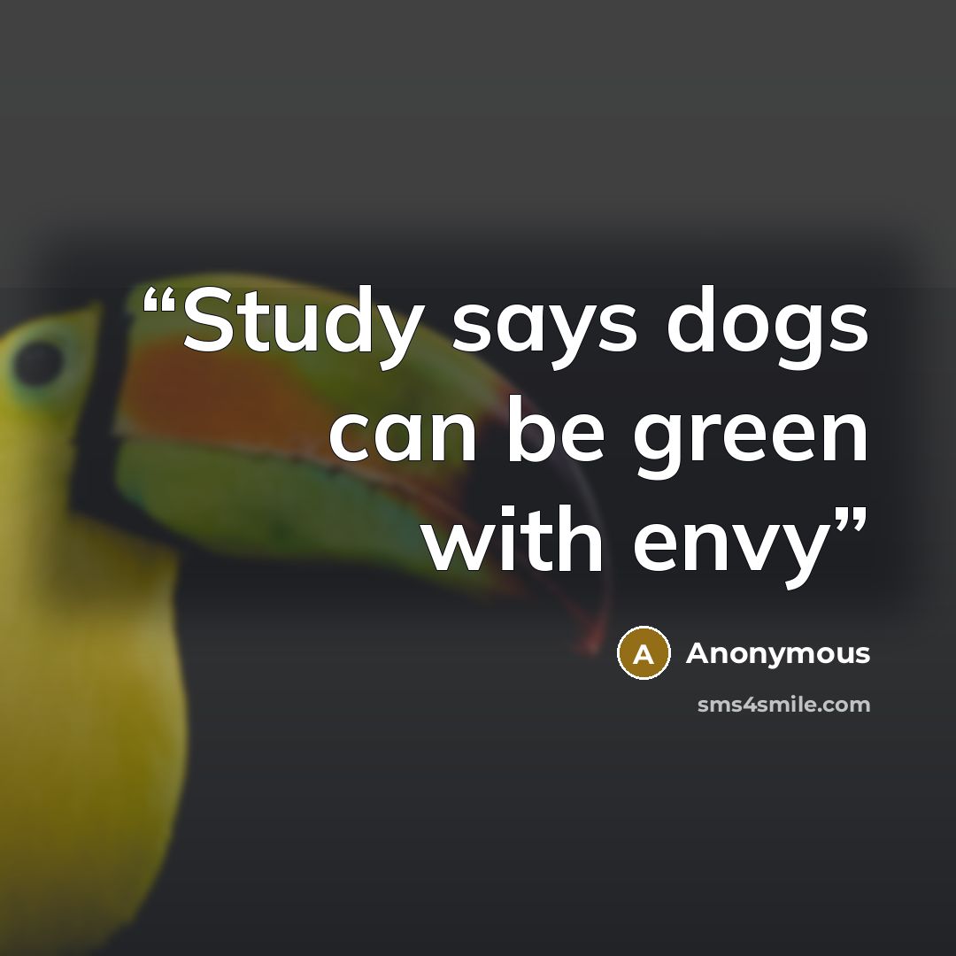 “Study says dogs can be green with envy” quote by Anonymous