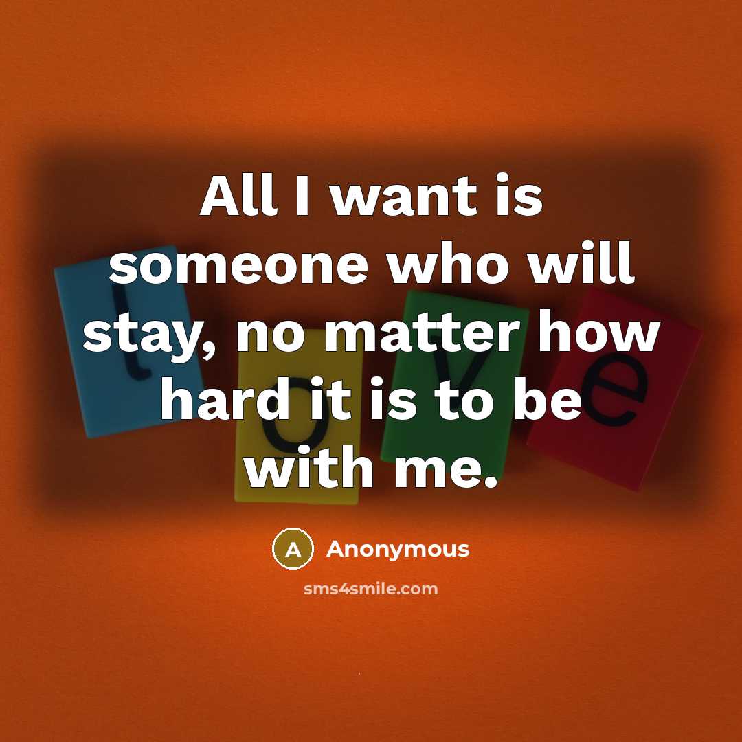 “All I want is someone who will stay, no matter…” quote by Anonymous