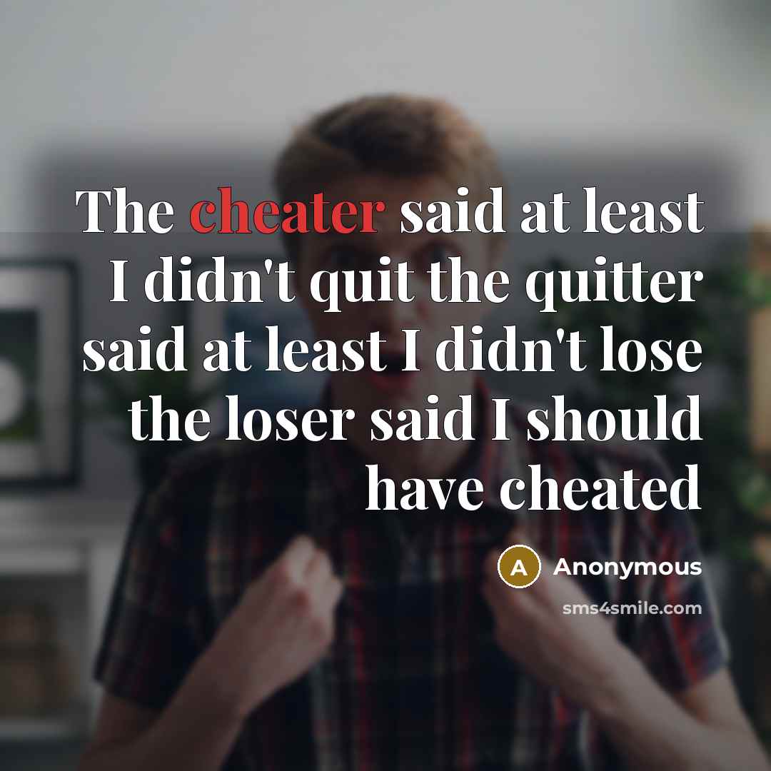 “The cheater said at least I didn't quit the quitter…” quote by Anonymous