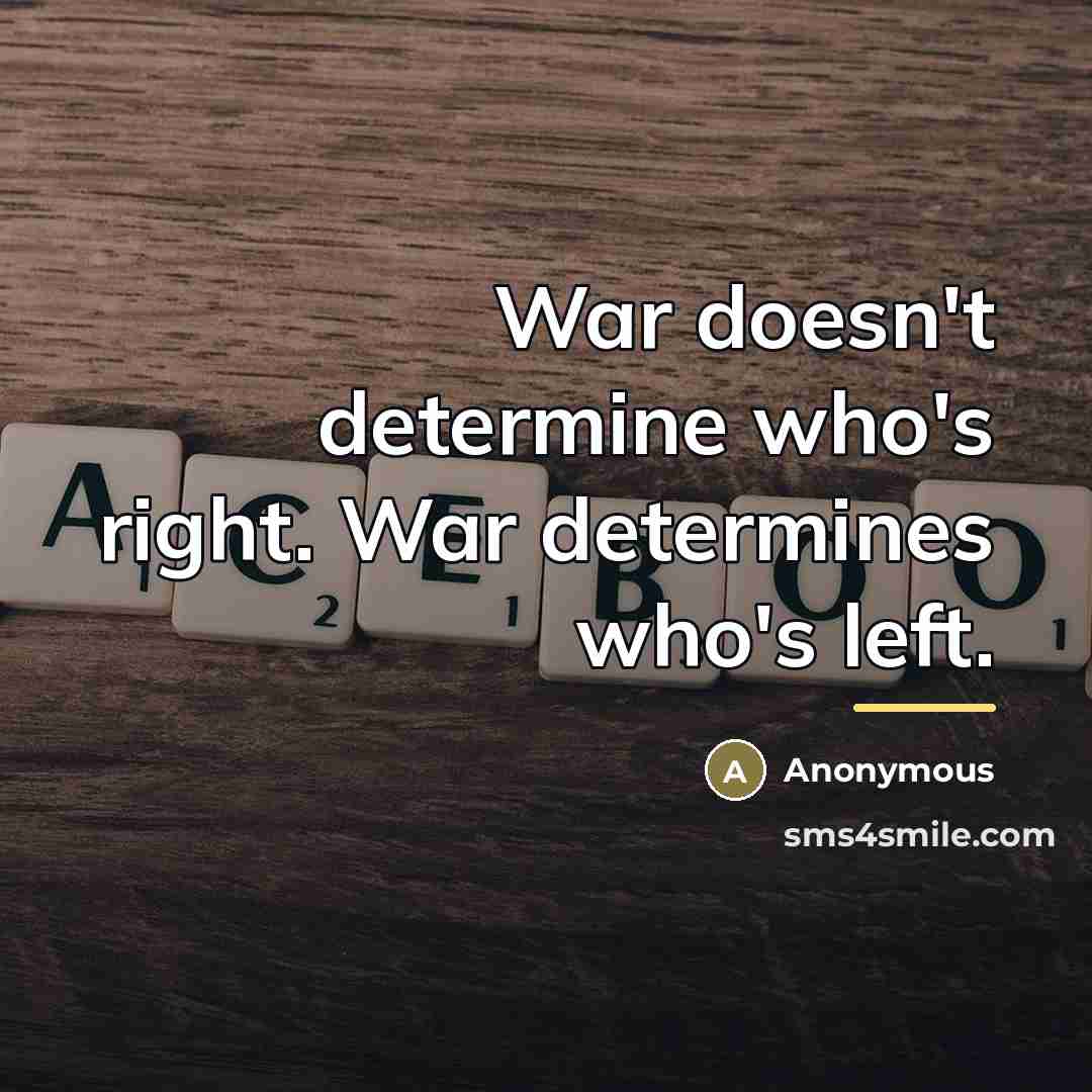 “War doesn't determine who's right. War determines who's left.…” quote by Anonymous