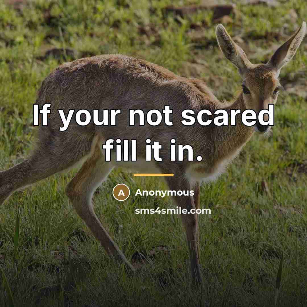 “If your not scared fill it in.…” quote by Anonymous