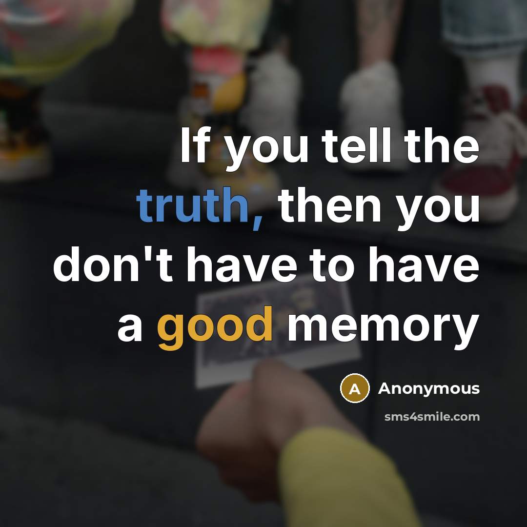 “If you tell the truth, then you don't have to…” quote by Anonymous