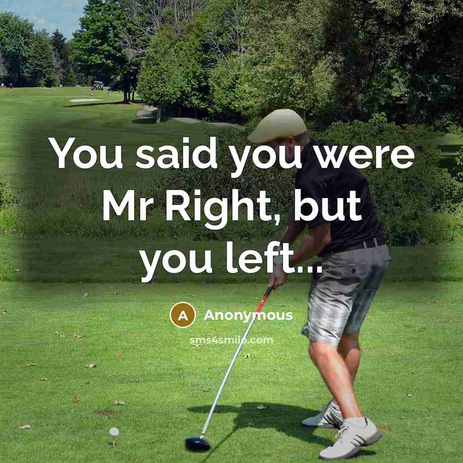“You said you were Mr Right, but you left...” quote by Anonymous