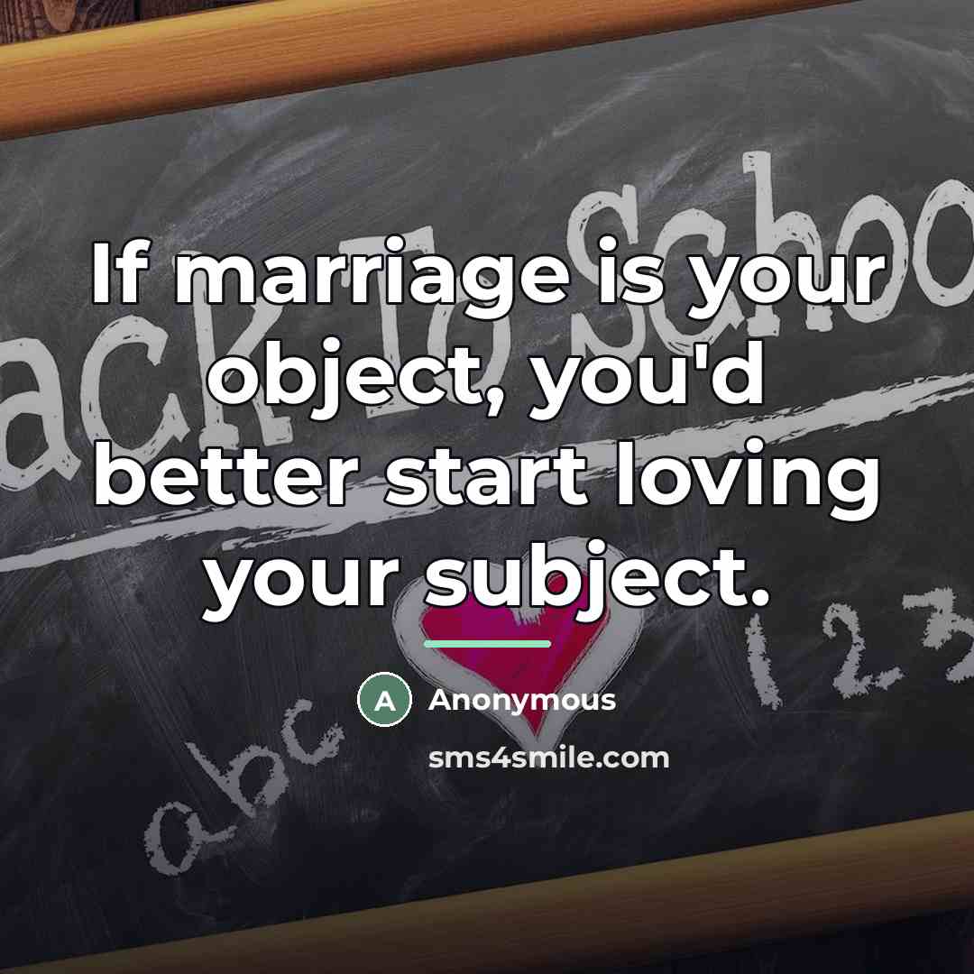 “If marriage is your object, you'd better start loving your…” quote by Anonymous