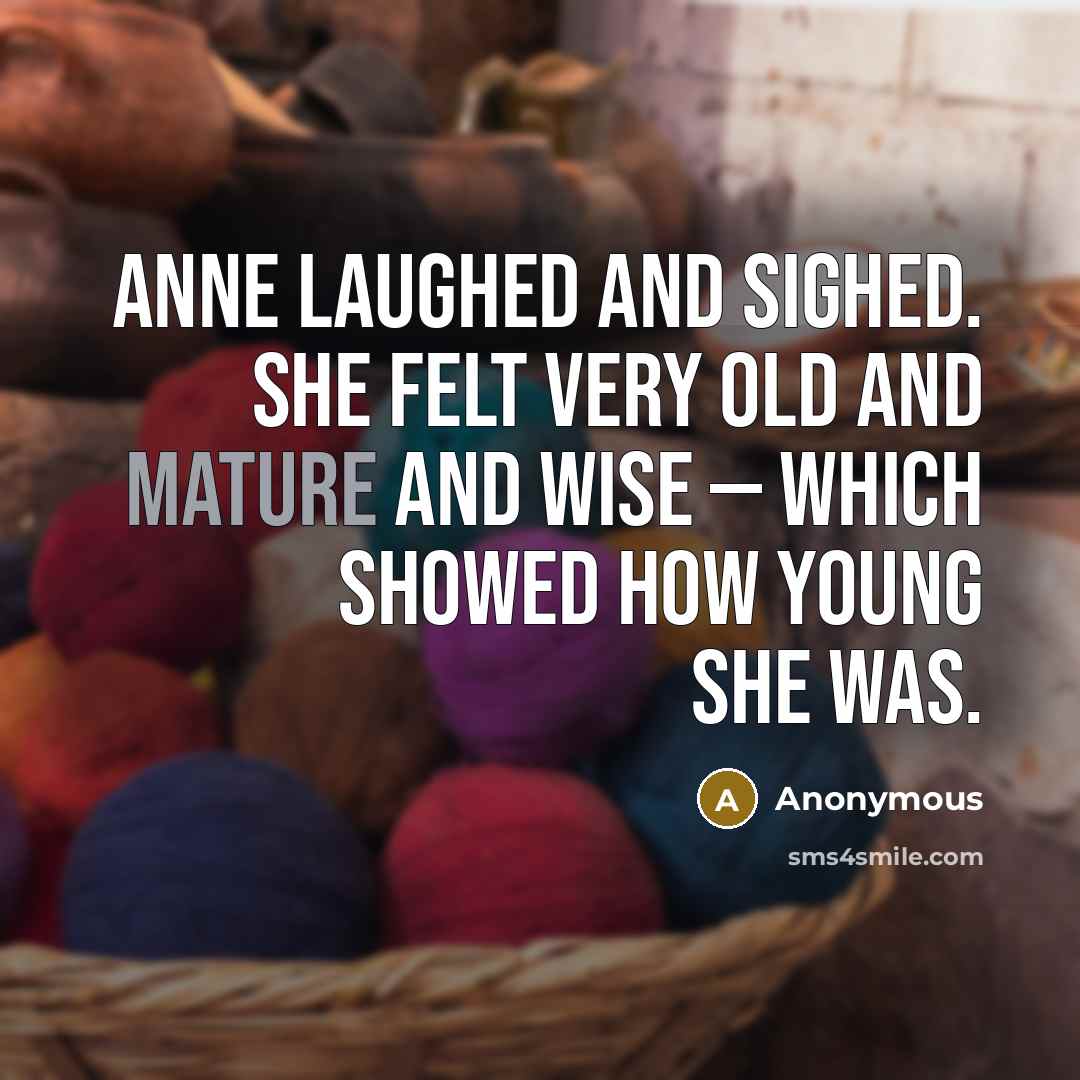 “Anne laughed and sighed. She felt very old and mature…” quote by Anonymous