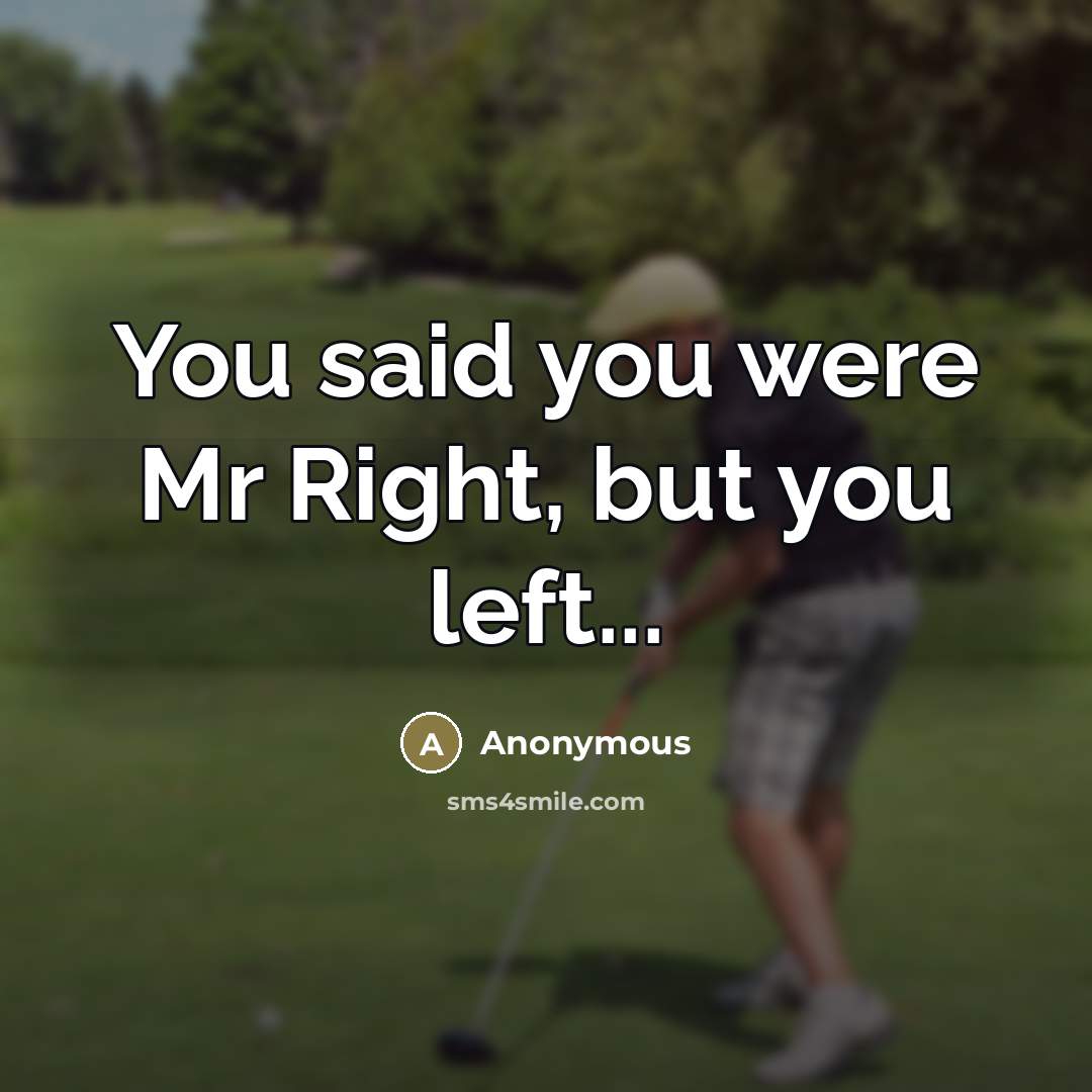 “You said you were Mr Right, but you left...…” quote by Anonymous