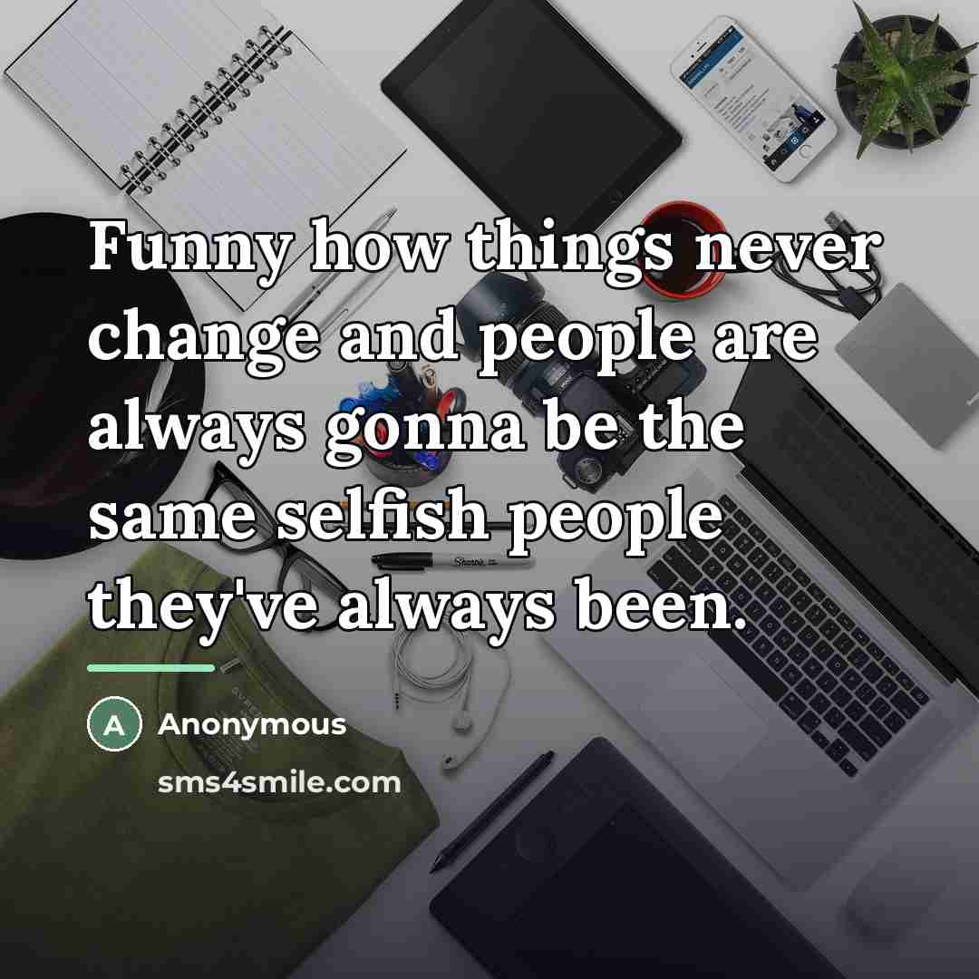 “Funny how things never change and people are always gonna…” quote by Anonymous