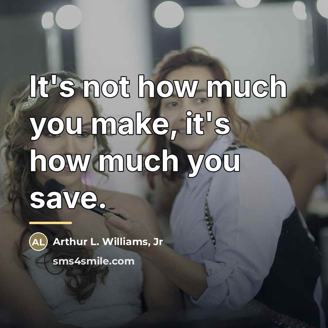 “It's not how much you make, it's how much you…” quote by Arthur L. Williams, Jr