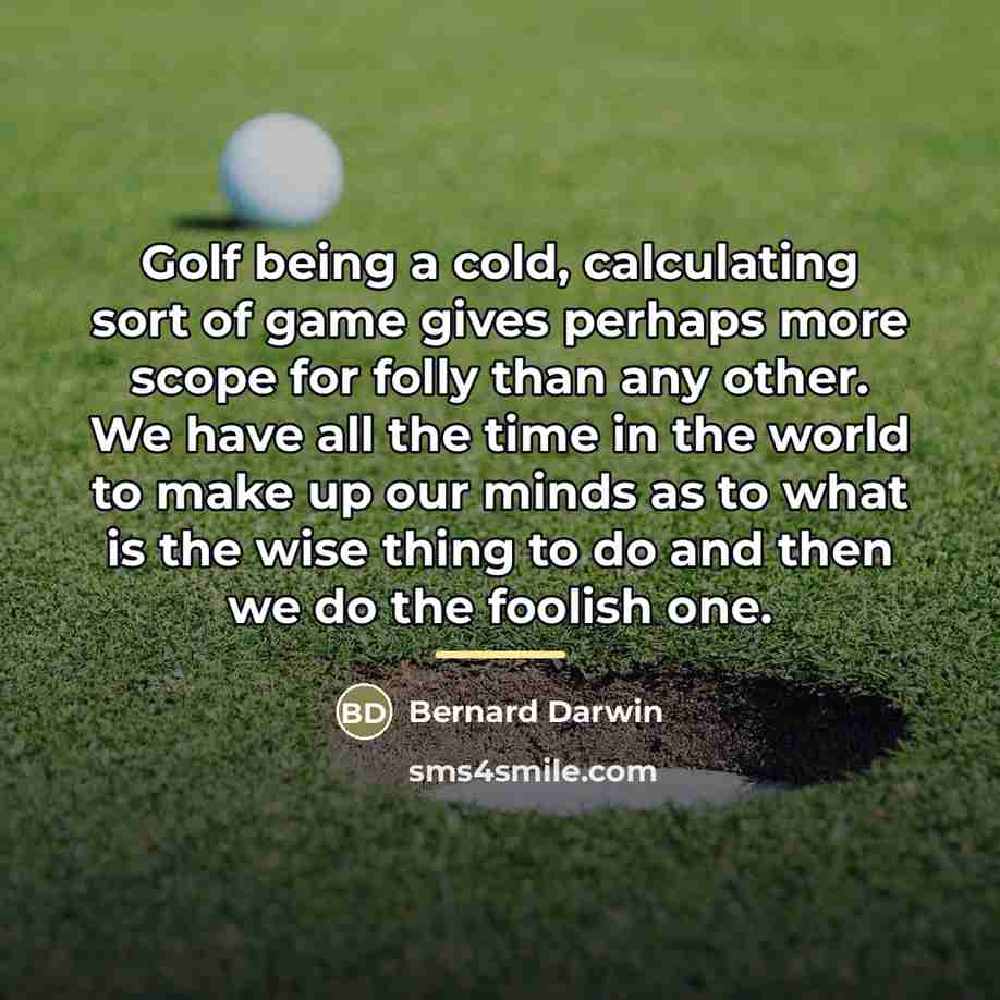 “Golf being a cold, calculating sort of game gives perhaps…” quote by Bernard Darwin