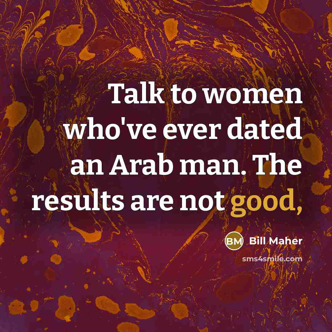 “Talk to women who've ever dated an Arab man. The…” quote by Bill Maher