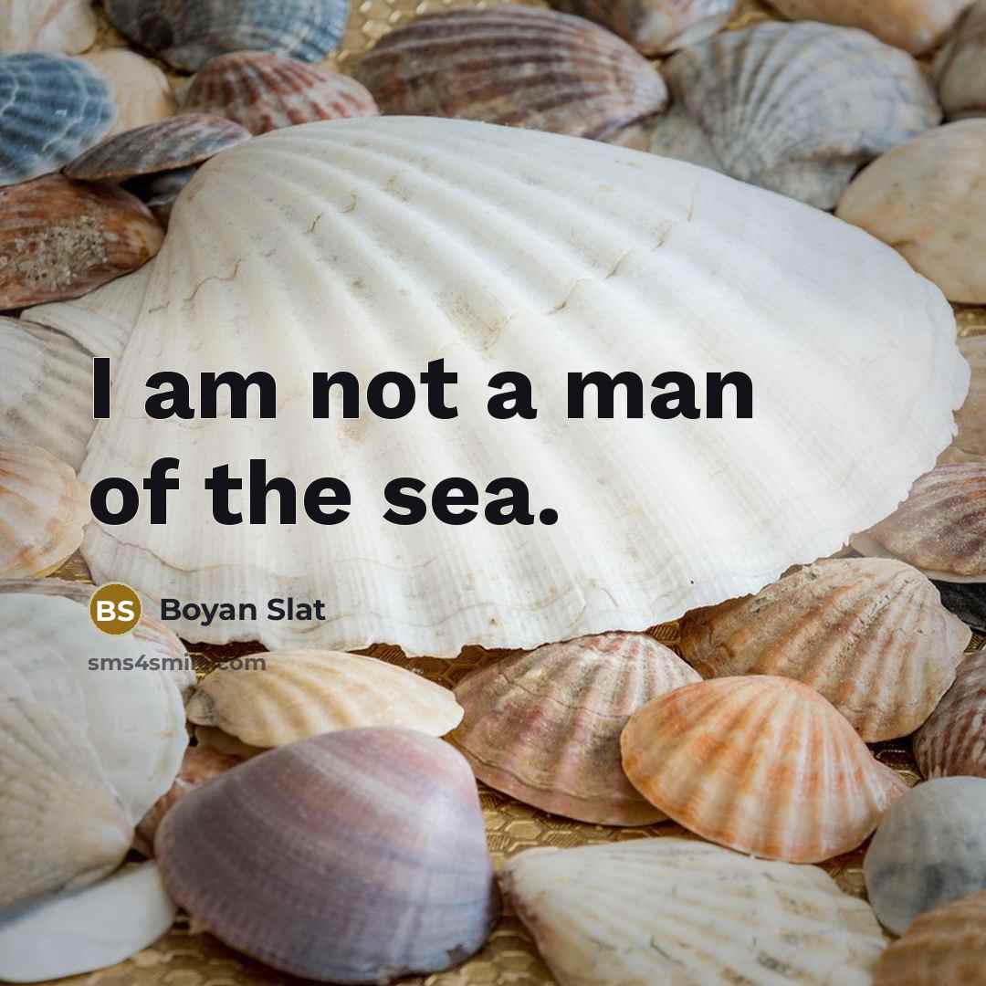 “I am not a man of the sea.…” quote by Boyan Slat