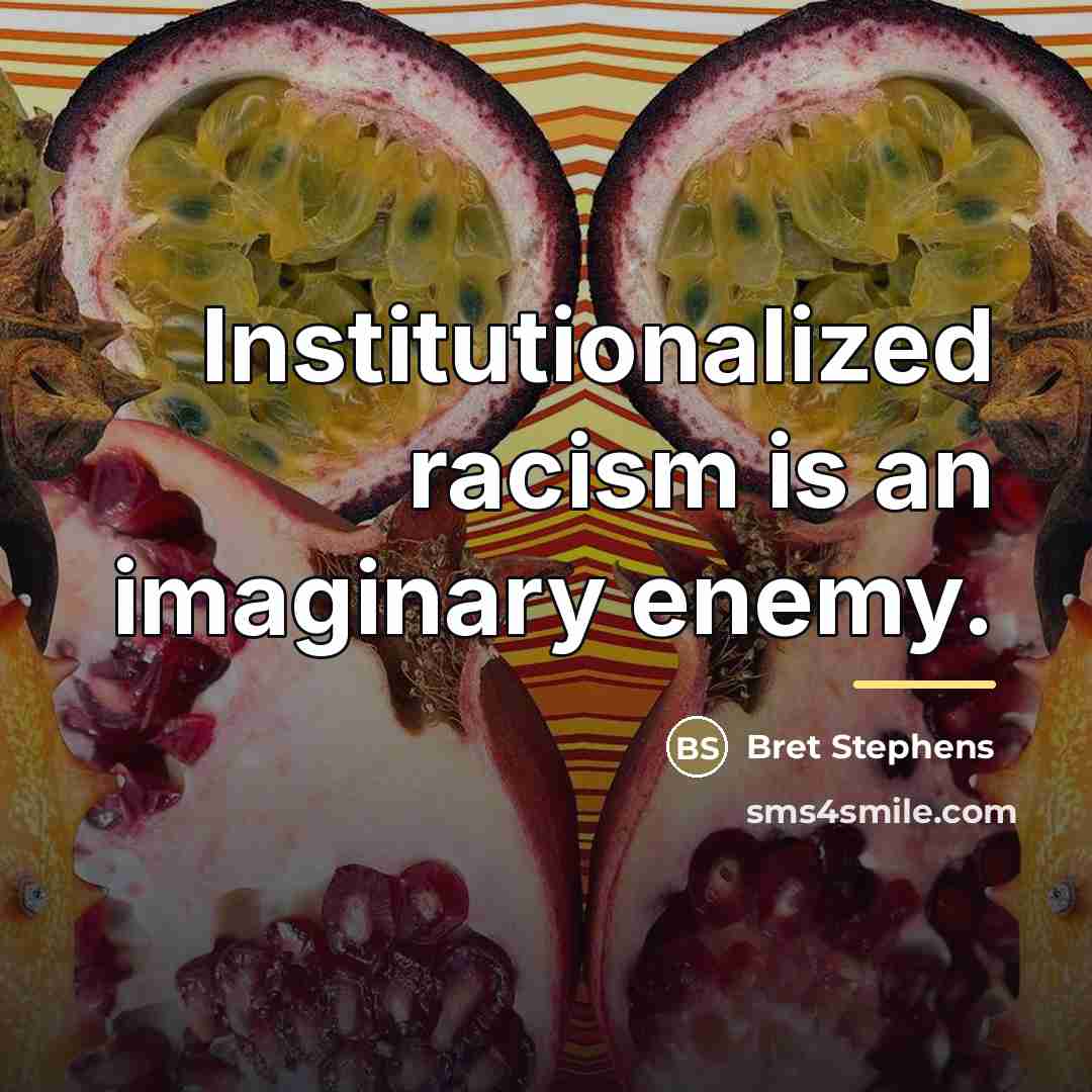 “Institutionalized racism is an imaginary enemy.…” quote by Bret Stephens