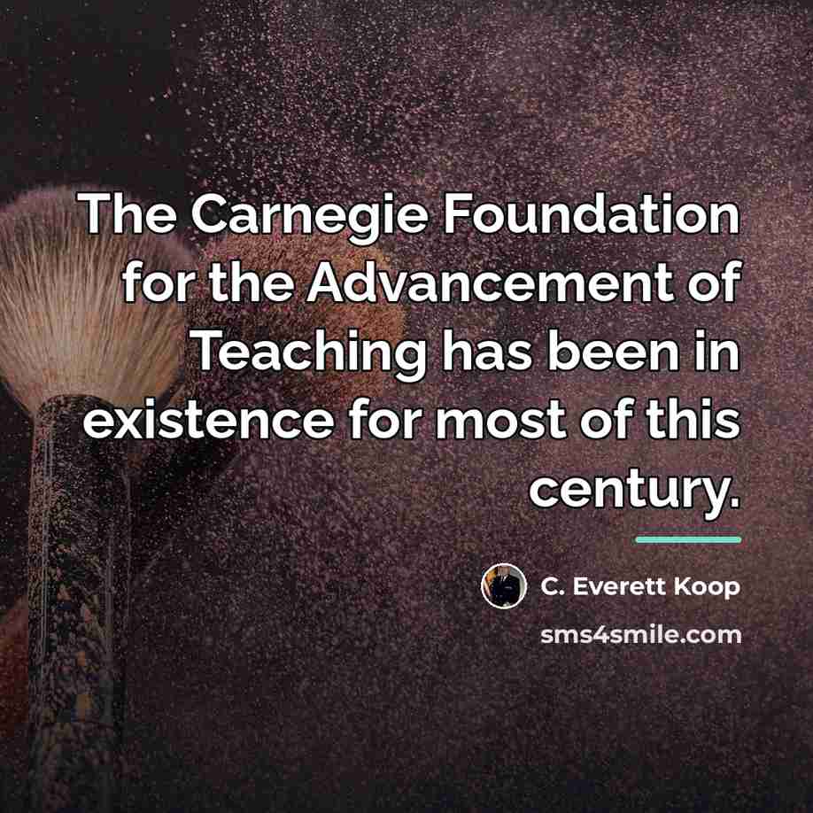 “The Carnegie Foundation for the Advancement of Teaching has been…” quote by C. Everett Koop