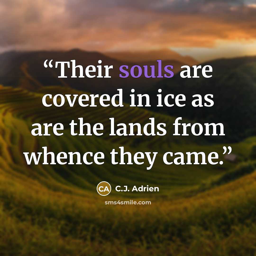 “Their souls are covered in ice as are the lands from whence they came.” quote by C.J. Adrien