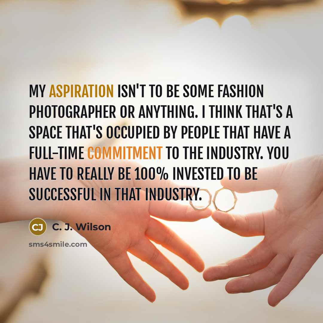 “My aspiration isn't to be some fashion photographer or anything.…” quote by C. J. Wilson