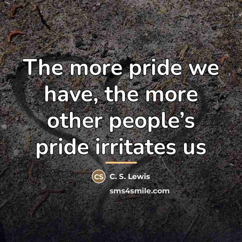 “The more pride we have, the more other people’s pride…” quote by C. S. Lewis