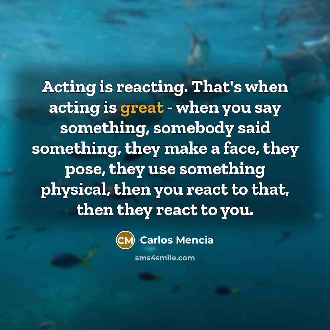“Acting is reacting. That's when acting is great - when…” quote by Carlos Mencia