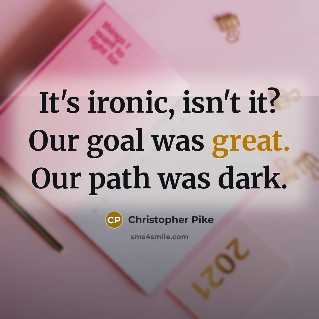 “It's ironic, isn't it? Our goal was great. Our path…” quote by Christopher Pike