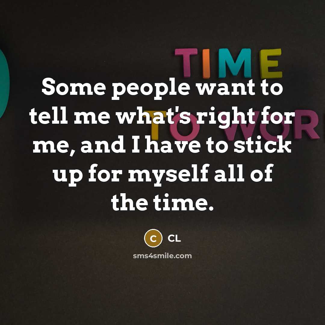 “Some people want to tell me what's right for me,…” quote by CL