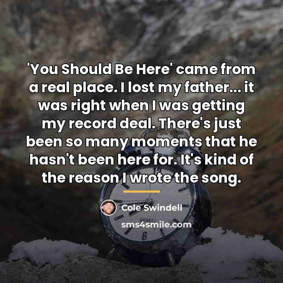“'You Should Be Here' came from a real place. I…” quote by Cole Swindell