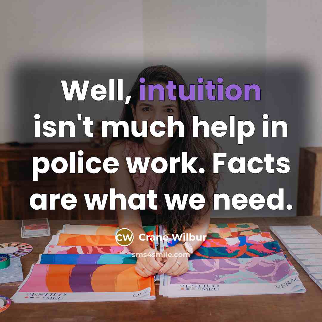 “Well, intuition isn't much help in police work. Facts are…” quote by Crane Wilbur