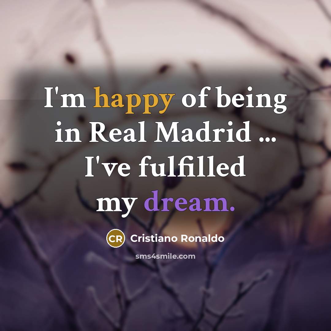 “I'm happy of being in Real Madrid ... I've fulfilled…” quote by Cristiano Ronaldo
