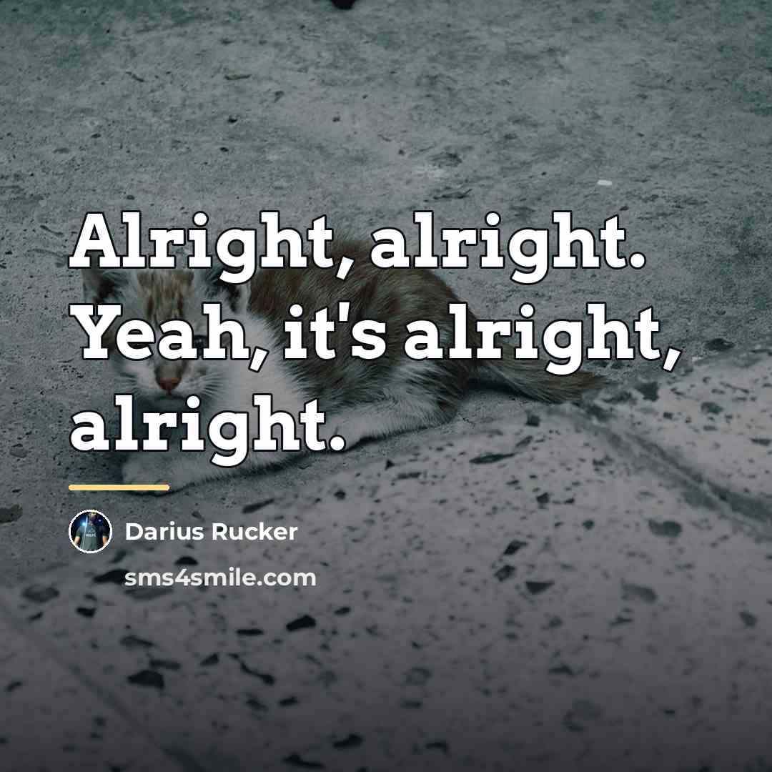 “Alright, alright. Yeah, it's alright, alright.…” quote by Darius Rucker