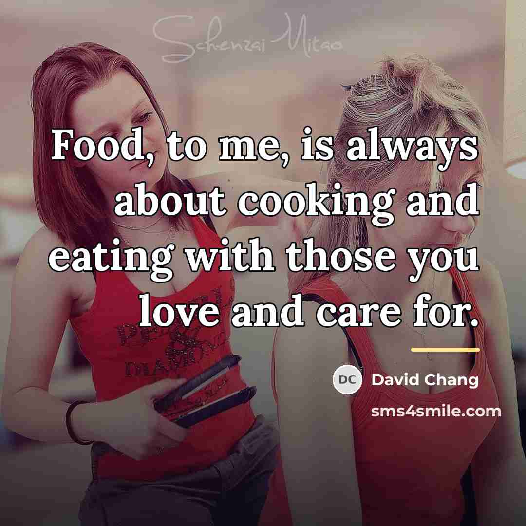 “Food, to me, is always about cooking and eating with…” quote by David Chang