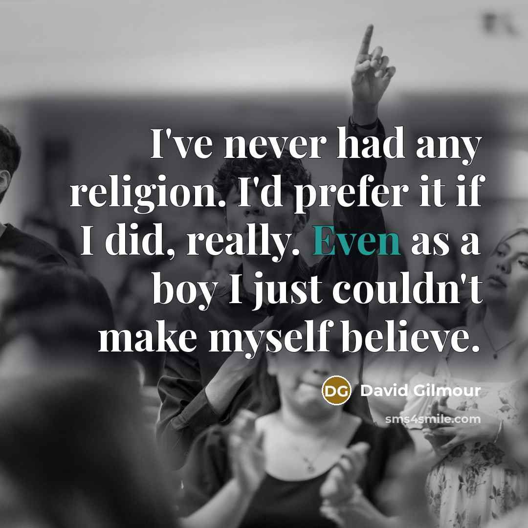“I've never had any religion. I'd prefer it if I…” quote by David Gilmour